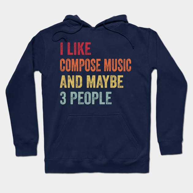 I Like Compose Music & Maybe 3 People Compose Music Lovers Gift Hoodie by ChadPill